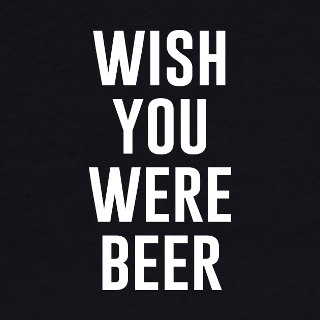 Wish You Were Beer by redsoldesign